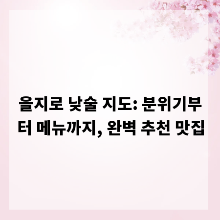 을지로 낮술 지도: 분위기부터 메뉴까지, 완벽 추천 맛집