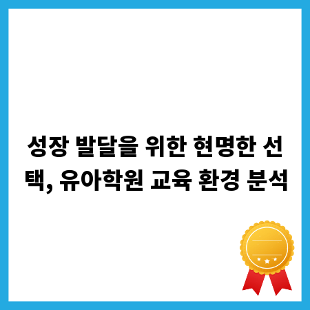 성장 발달을 위한 현명한 선택, 유아학원 교육 환경 분석