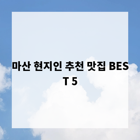마산 현지인 추천 맛집 BEST 5