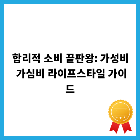 합리적 소비 끝판왕: 가성비 가심비 라이프스타일 가이드