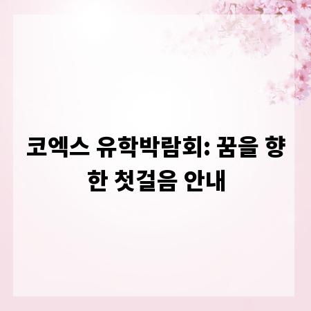 코엑스 유학박람회: 꿈을 향한 첫걸음 안내