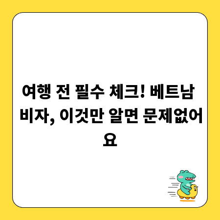 여행 전 필수 체크! 베트남 비자, 이것만 알면 문제없어요