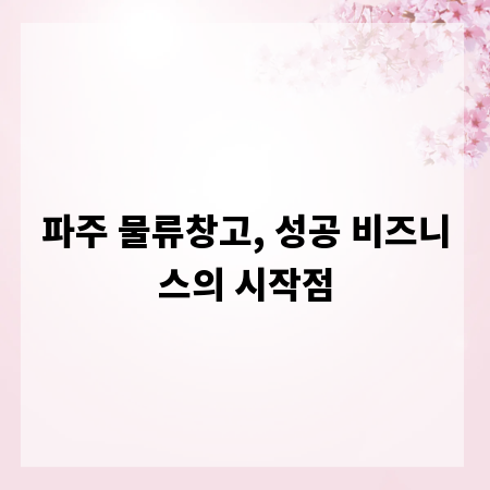 파주 물류창고, 성공 비즈니스의 시작점