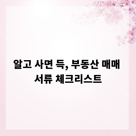 알고 사면 득, 부동산 매매 서류 체크리스트