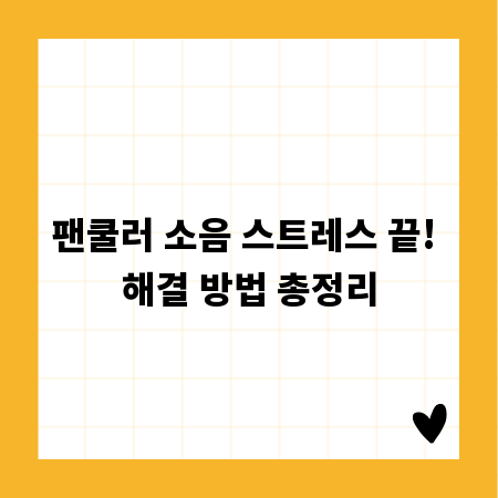 팬쿨러 소음 스트레스 끝! 해결 방법 총정리