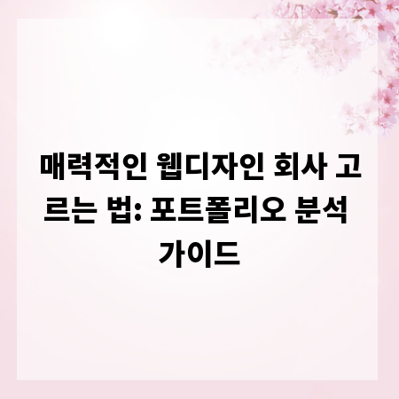 매력적인 웹디자인 회사 고르는 법: 포트폴리오 분석 가이드