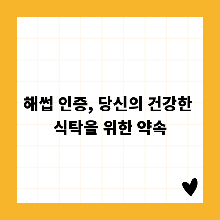 해썹 인증, 당신의 건강한 식탁을 위한 약속