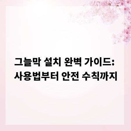 그늘막 설치 완벽 가이드: 사용법부터 안전 수칙까지