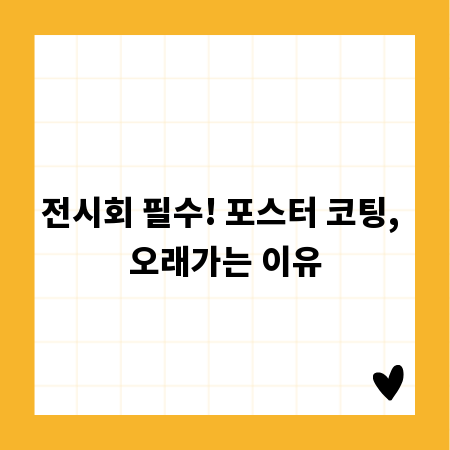 전시회 필수! 포스터 코팅, 오래가는 이유