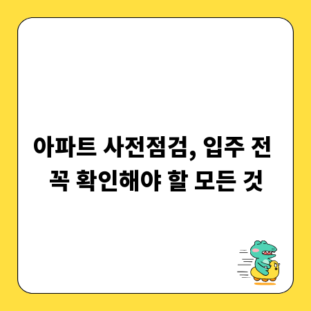 아파트 사전점검, 입주 전 꼭 확인해야 할 모든 것