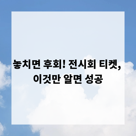 놓치면 후회! 전시회 티켓, 이것만 알면 성공