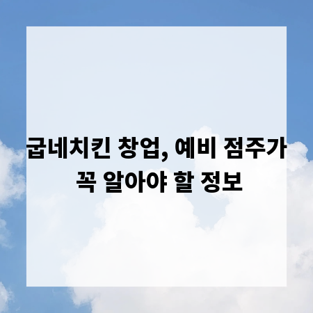 굽네치킨 창업, 예비 점주가 꼭 알아야 할 정보