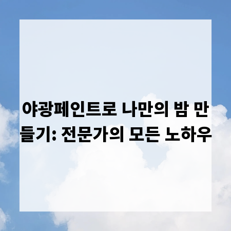 야광페인트로 나만의 밤 만들기: 전문가의 모든 노하우