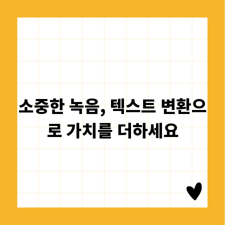 소중한 녹음, 텍스트 변환으로 가치를 더하세요
