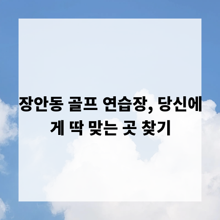 장안동 골프 연습장, 당신에게 딱 맞는 곳 찾기