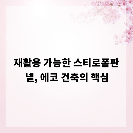 재활용 가능한 스티로폼판넬, 에코 건축의 핵심
