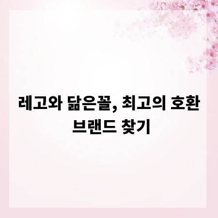 레고와 닮은꼴, 최고의 호환 브랜드 찾기