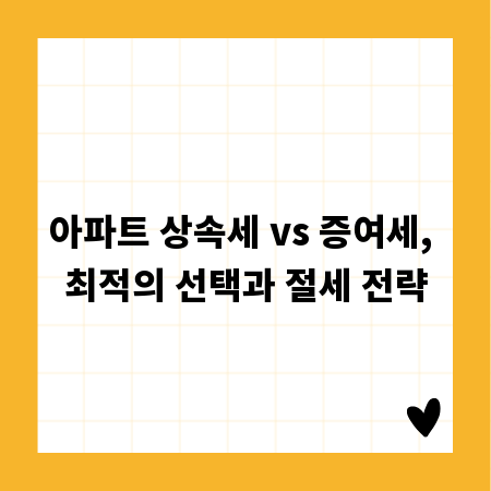 아파트 상속세 vs 증여세, 최적의 선택과 절세 전략