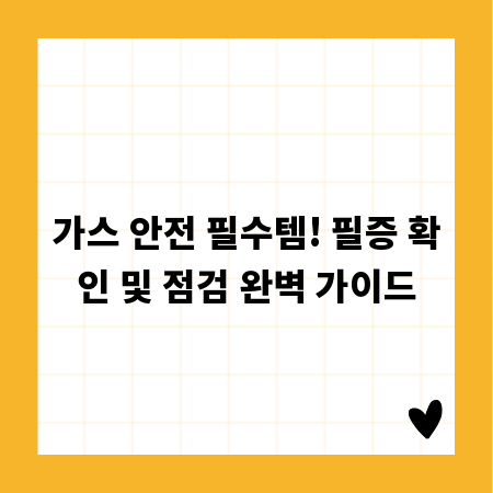 가스 안전 필수템! 필증 확인 및 점검 완벽 가이드