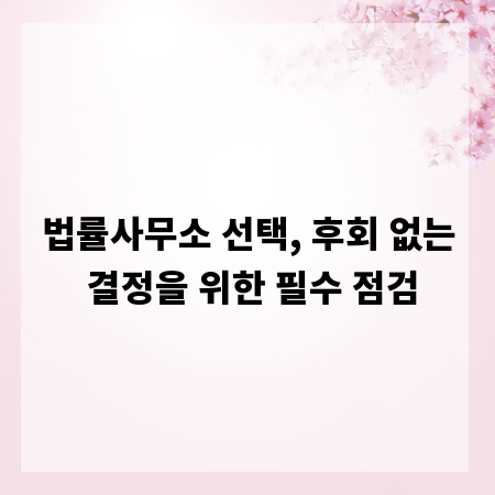 법률사무소 선택, 후회 없는 결정을 위한 필수 점검