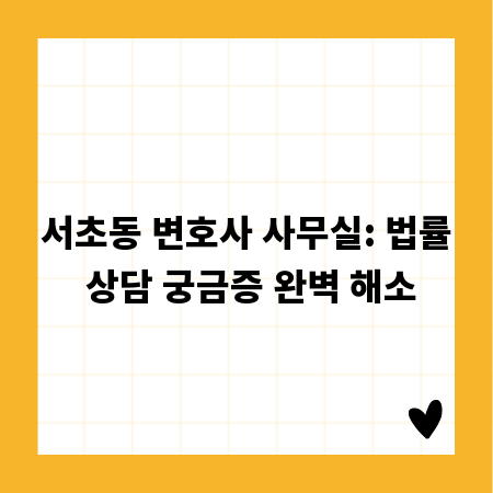 서초동 변호사 사무실: 법률 상담 궁금증 완벽 해소