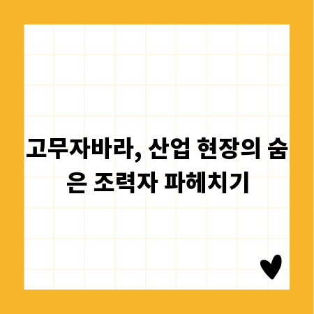 고무자바라, 산업 현장의 숨은 조력자 파헤치기