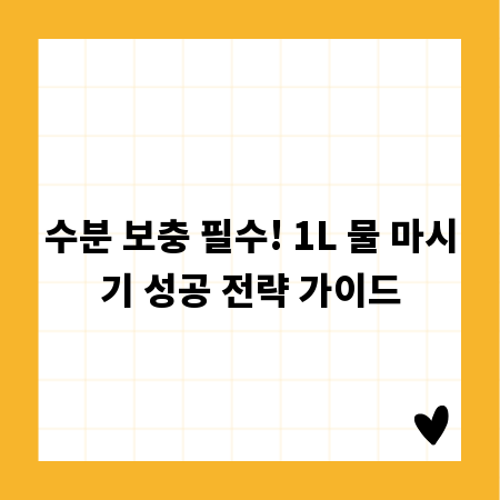 수분 보충 필수! 1L 물 마시기 성공 전략 가이드