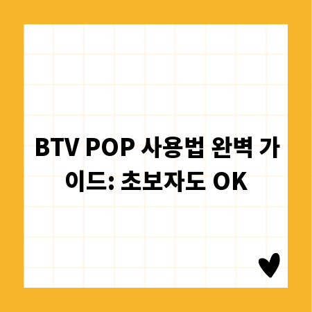 BTV POP 사용법 완벽 가이드: 초보자도 OK