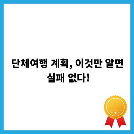 단체여행 계획, 이것만 알면 실패 없다!