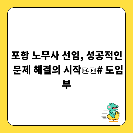 포항 노무사 선임, 성공적인 문제 해결의 시작

# 도입부