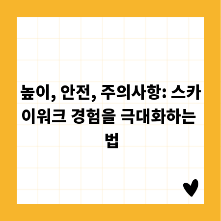 높이, 안전, 주의사항: 스카이워크 경험을 극대화하는 법