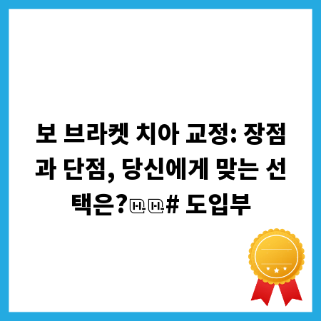 보 브라켓 치아 교정: 장점과 단점, 당신에게 맞는 선택은?
# 도입부