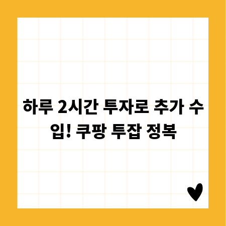 하루 2시간 투자로 추가 수입! 쿠팡 투잡 정복