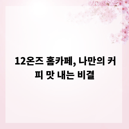 12온즈 홈카페, 나만의 커피 맛 내는 비결