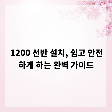 1200 선반 설치, 쉽고 안전하게 하는 완벽 가이드