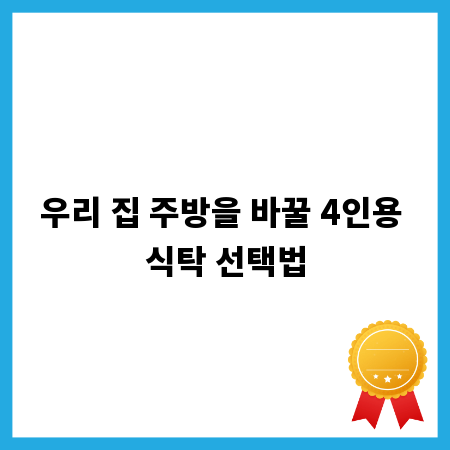우리 집 주방을 바꿀 4인용 식탁 선택법