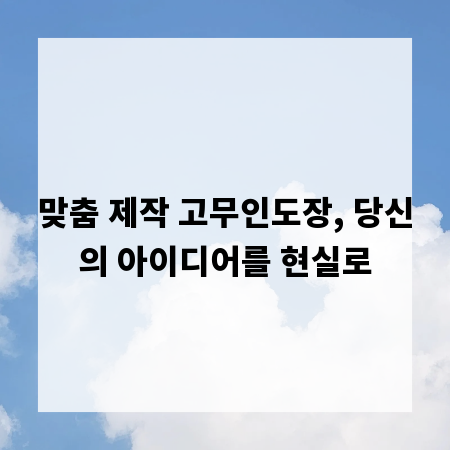 맞춤 제작 고무인도장, 당신의 아이디어를 현실로