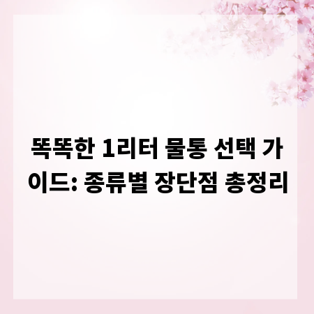 똑똑한 1리터 물통 선택 가이드: 종류별 장단점 총정리