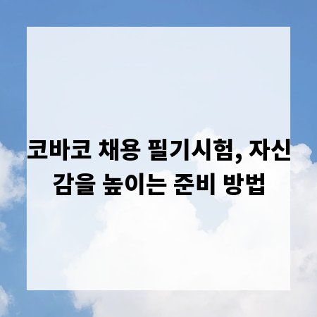 코바코 채용 필기시험, 자신감을 높이는 준비 방법