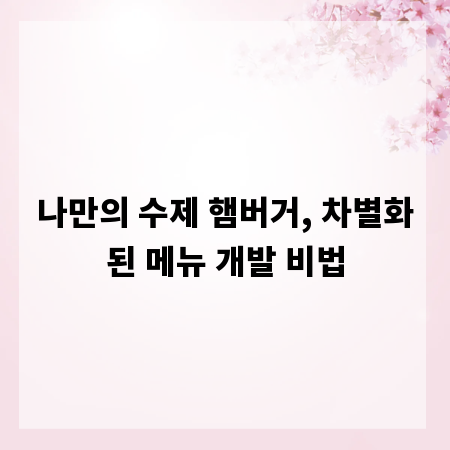 나만의 수제 햄버거, 차별화된 메뉴 개발 비법