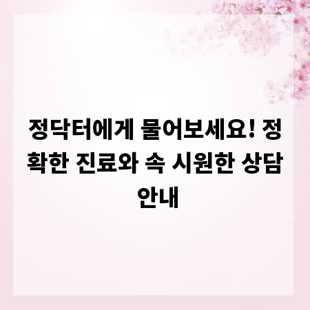 정닥터에게 물어보세요! 정확한 진료와 속 시원한 상담 안내