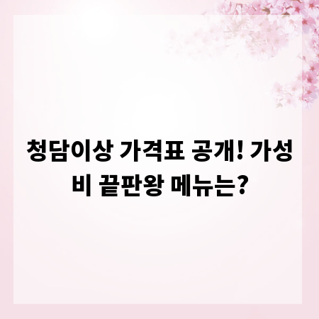 청담이상 가격표 공개! 가성비 끝판왕 메뉴는?