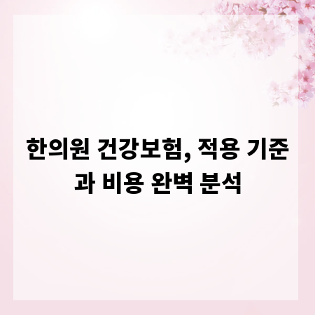 한의원 건강보험, 적용 기준과 비용 완벽 분석