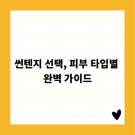 썬텐지 선택, 피부 타입별 완벽 가이드