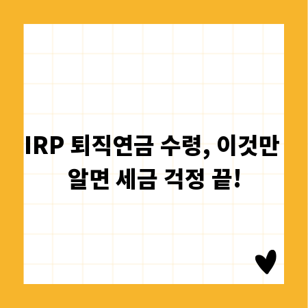IRP 퇴직연금 수령, 이것만 알면 세금 걱정 끝!