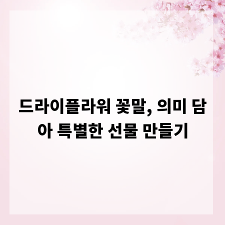 드라이플라워 꽃말, 의미 담아 특별한 선물 만들기