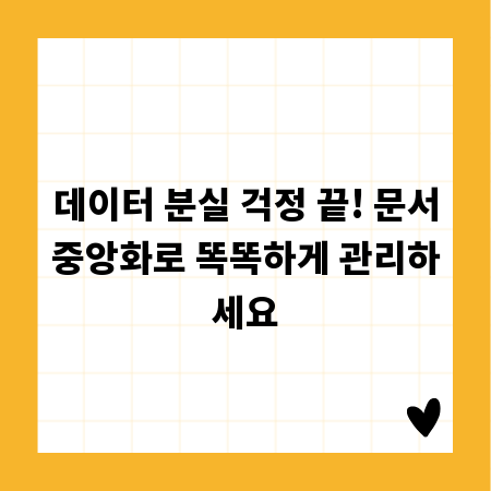 데이터 분실 걱정 끝! 문서중앙화로 똑똑하게 관리하세요