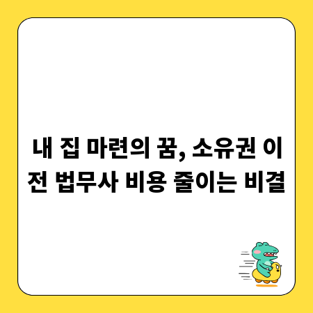 내 집 마련의 꿈, 소유권 이전 법무사 비용 줄이는 비결
