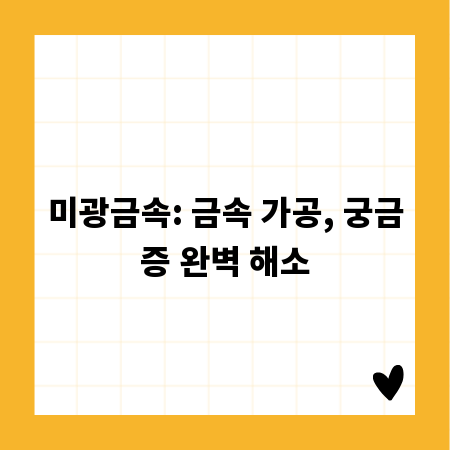 미광금속: 금속 가공, 궁금증 완벽 해소
