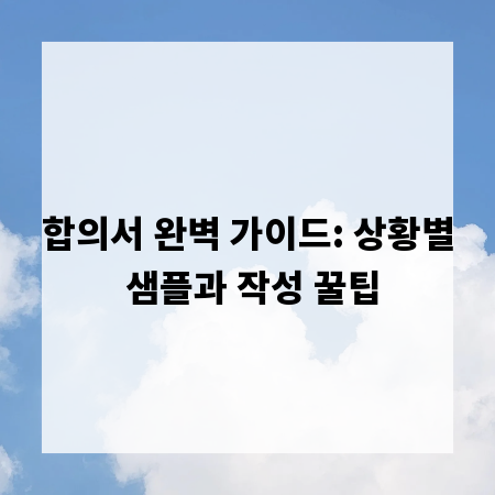 합의서 완벽 가이드: 상황별 샘플과 작성 꿀팁
